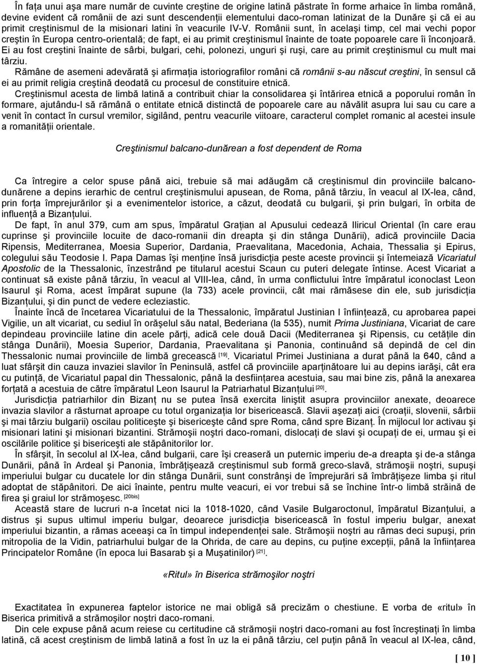 Românii sunt, în acelaşi timp, cel mai vechi popor creştin în Europa centro-orientală; de fapt, ei au primit creştinismul înainte de toate popoarele care îi înconjoară.