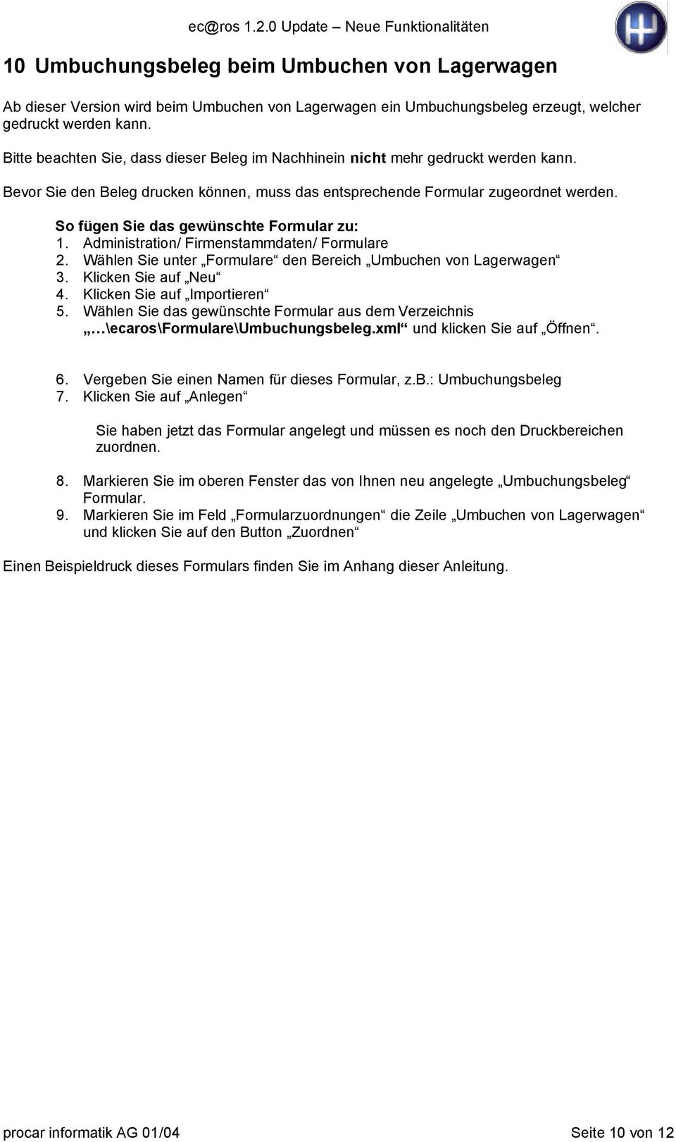 So fügen Sie das gewünschte Formular zu: 1. Administration/ Firmenstammdaten/ Formulare 2. Wählen Sie unter Formulare den Bereich Umbuchen von Lagerwagen 3. Klicken Sie auf Neu 4.