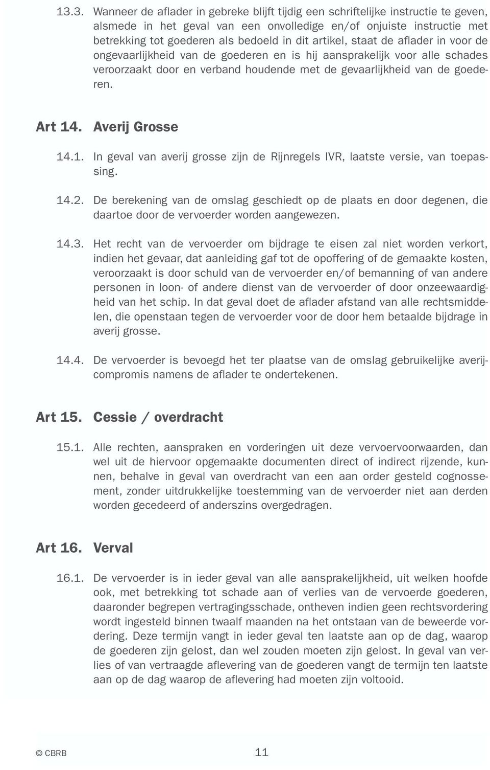 Averij Grosse 14.1. In geval van averij grosse zijn de Rijnregels IVR, laatste versie, van toepassing. 14.2.