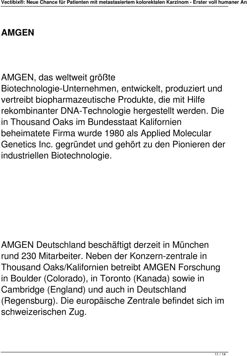 gegründet und gehört zu den Pionieren der industriellen Biotechnologie. AMGEN Deutschland beschäftigt derzeit in München rund 230 Mitarbeiter.