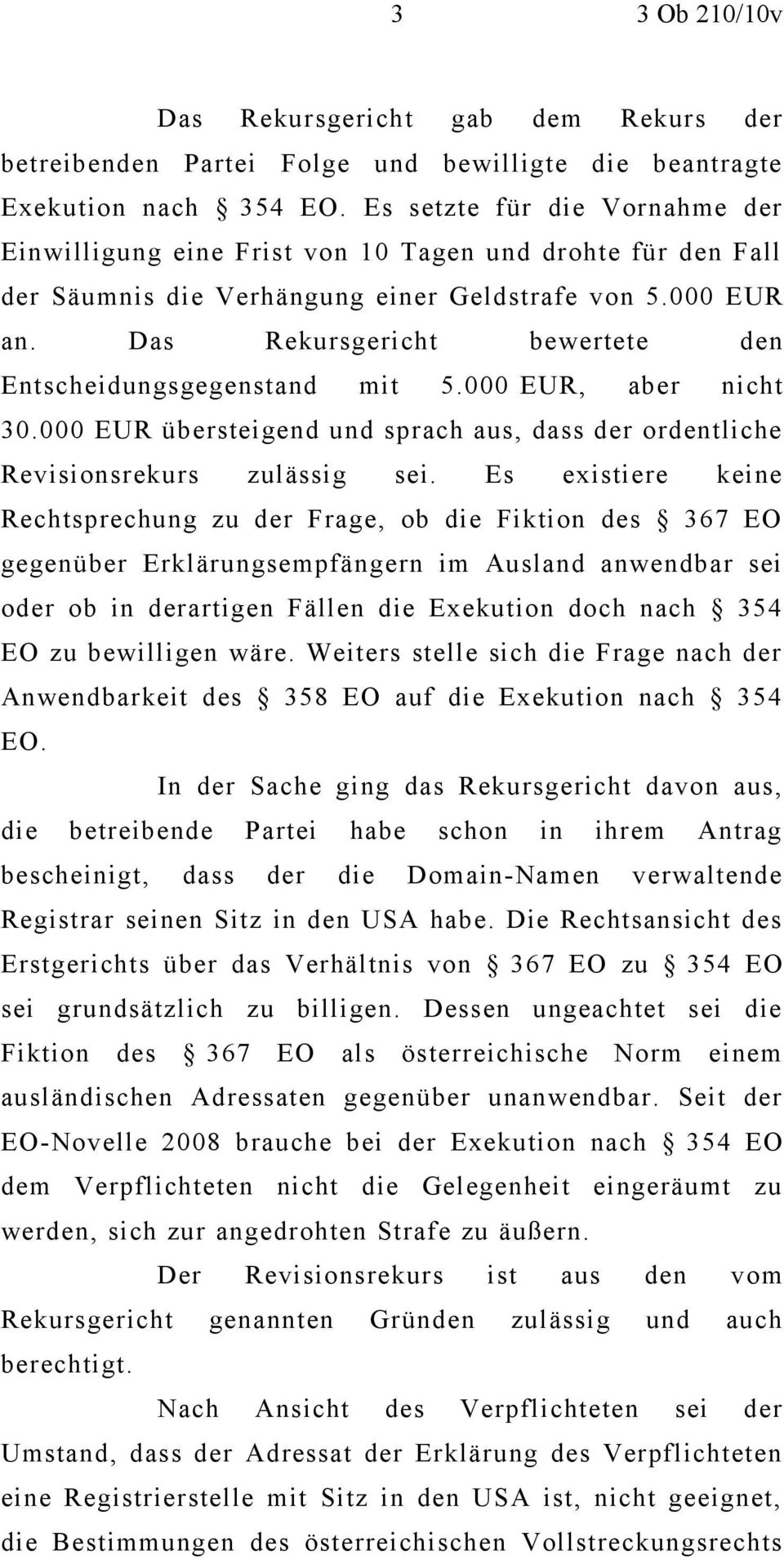 Das Rekursgericht bewertete den Entscheidungsgegenstand mit 5.000 EUR, aber nicht 30.000 EUR übersteigend und sprach aus, dass der ordentliche Revisionsrekurs zulässig sei.