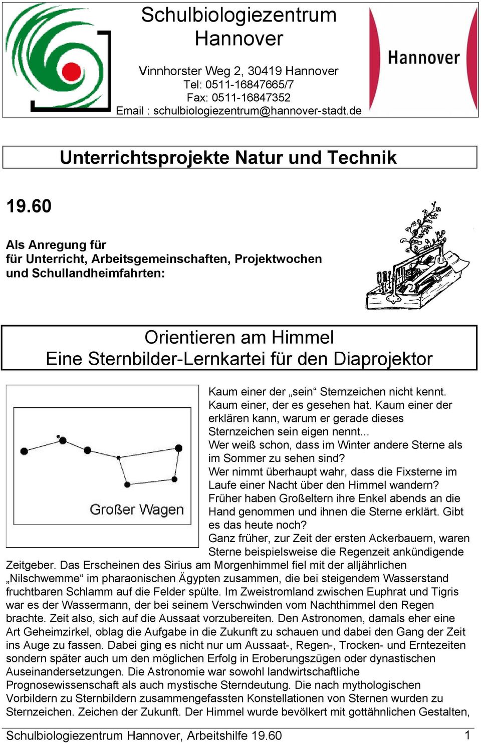 Sternzeichen nicht kennt. Kaum einer, der es gesehen hat. Kaum einer der erklären kann, warum er gerade dieses Sternzeichen sein eigen nennt.