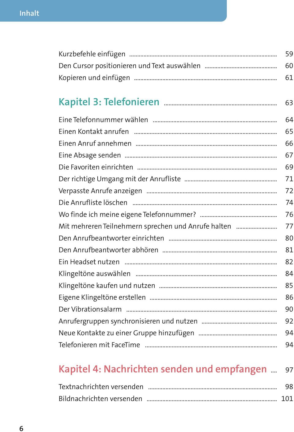 .. 74 Wo finde ich meine eigene Telefonnummer?... 76 Mit mehreren Teilnehmern sprechen und Anrufe halten... 77 Den Anrufbeantworter einrichten... 80 Den Anrufbeantworter abhören.