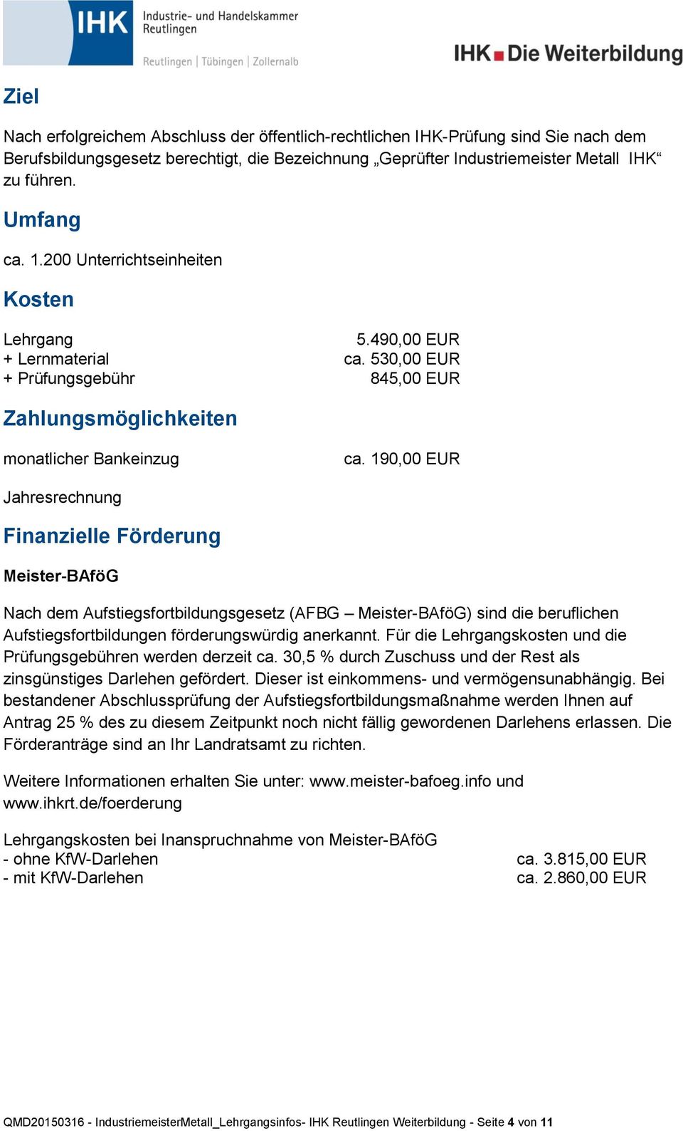 190,00 EUR Jahresrechnung Finanzielle Förderung Meister-BAföG Nach dem Aufstiegsfortbildungsgesetz (AFBG Meister-BAföG) sind die beruflichen Aufstiegsfortbildungen förderungswürdig anerkannt.