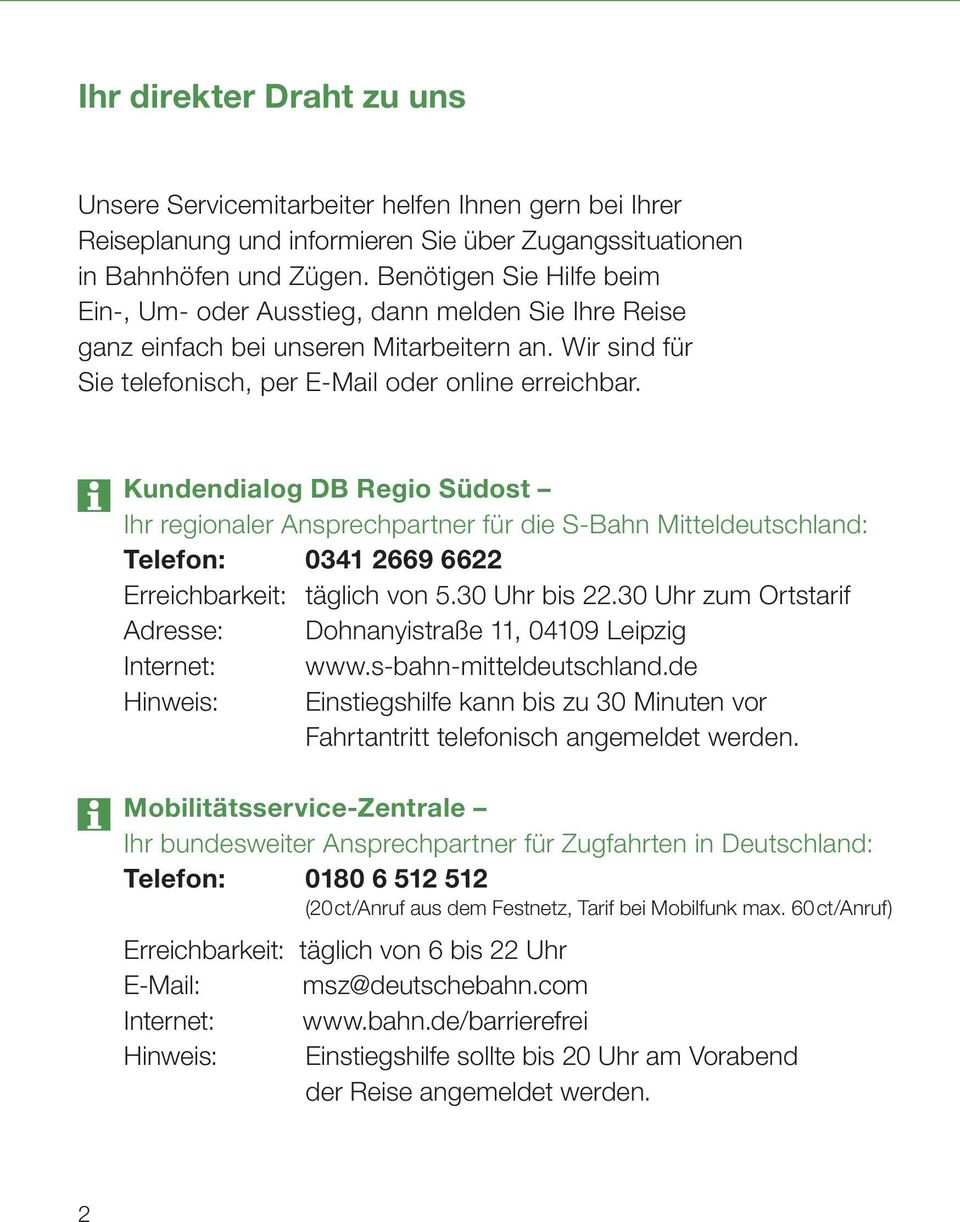 Kundendialog DB Regio Südost Ihr regionaler Ansprechpartner für die S-Bahn Mitteldeutschland: elefon: 0341 2669 6622 Erreichbarkeit: täglich von 5.30 Uhr bis 22.