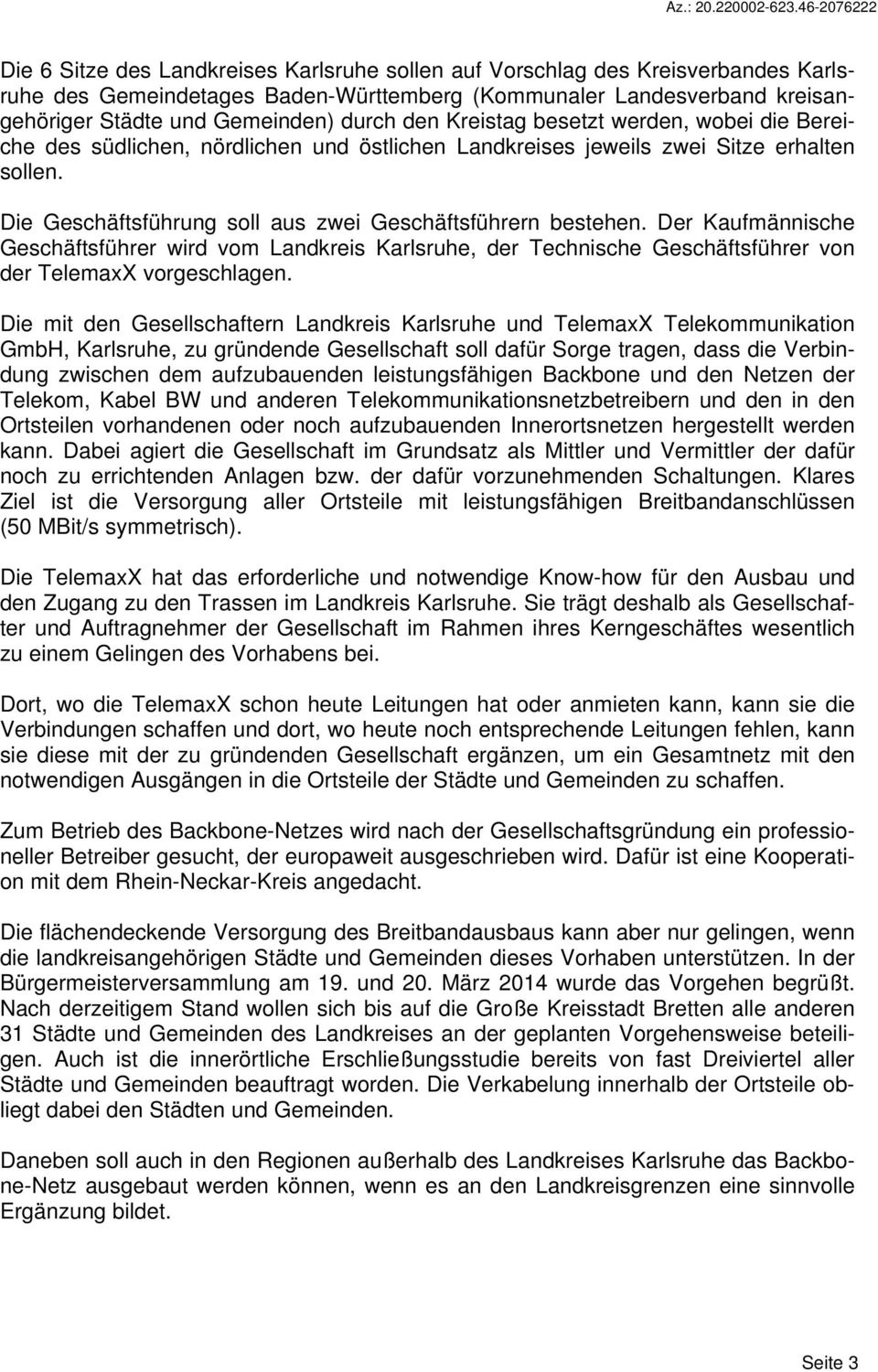 Der Kaufmännische Geschäftsführer wird vom Landkreis Karlsruhe, der Technische Geschäftsführer von der TelemaxX vorgeschlagen.
