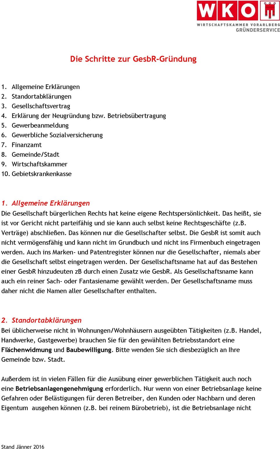 Allgemeine Erklärungen Die Gesellschaft bürgerlichen Rechts hat keine eigene Rechtspersönlichkeit. Das heißt, sie ist vor Gericht nicht parteifähig und sie kann auch selbst keine Rechtsgeschäfte (z.b. Verträge) abschließen.