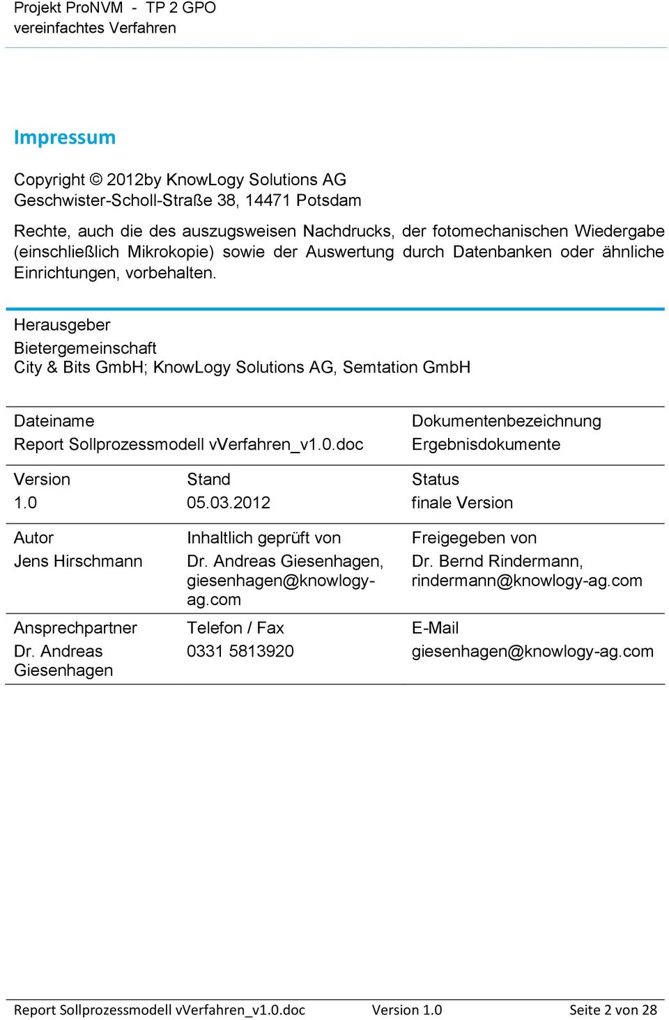 Herausgeber Bietergemeinschaft City & Bits GmbH; KnowLogy Solutions AG, Semtation GmbH Dateiname Report Sollprozessmodell vverfahren_v1.0.doc Dokumentenbezeichnung Ergebnisdokumente Version 1.
