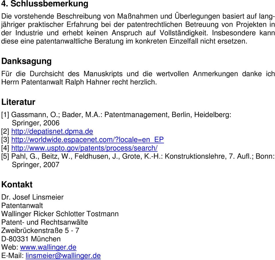 Danksagung Für die Durchsicht des Manuskripts und die wertvollen Anmerkungen danke ich Herrn Patentanwalt Ralph Hahner recht herzlich. Literatur [1] Gassmann, O.; Bader, M.A.: Patentmanagement, Berlin, Heidelberg: Springer, 2006 [2] http://depatisnet.