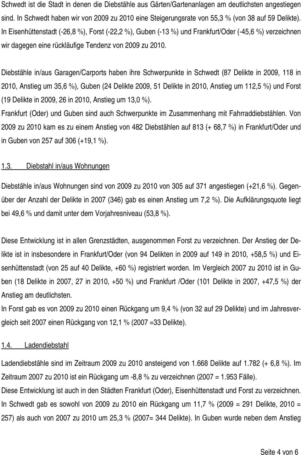 Diebstähle in/aus Garagen/Carports haben ihre Schwerpunkte in Schwedt (87 Delikte in 2009, 118 in 2010, Anstieg um 35,6 %), Guben (24 Delikte 2009, 51 Delikte in 2010, Anstieg um 112,5 %) und Forst