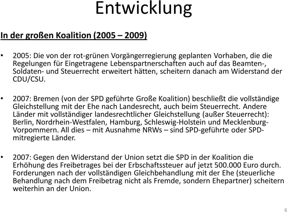 2007: Bremen (von der SPD geführte Große Koalition) beschließt die vollständige Gleichstellung mit der Ehe nach Landesrecht, auch beim Steuerrecht.