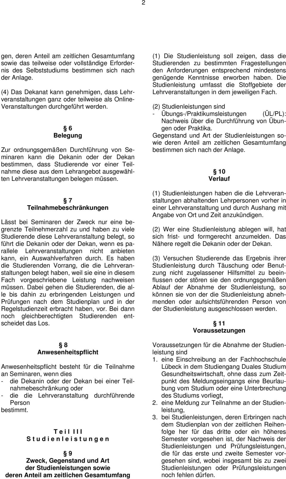 6 Belegung Zur ordnungsgemäßen Durchführung von Seminaren kann die Dekanin oder der Dekan bestimmen, dass Studierende vor einer Teilnahme diese aus dem Lehrangebot ausgewählten Lehrveranstaltungen