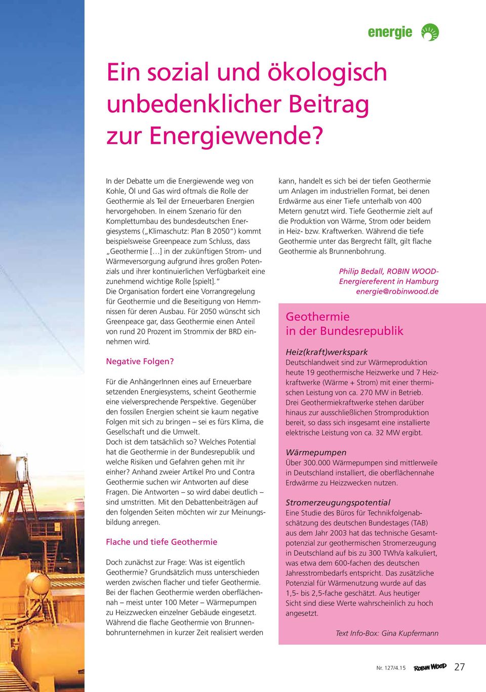 In einem Szenario für den Komplettumbau des bundesdeutschen Energiesystems ( Klimaschutz: Plan B 2050 ) kommt beispielsweise Greenpeace zum Schluss, dass Geothermie [ ] in der zukünftigen Strom- und