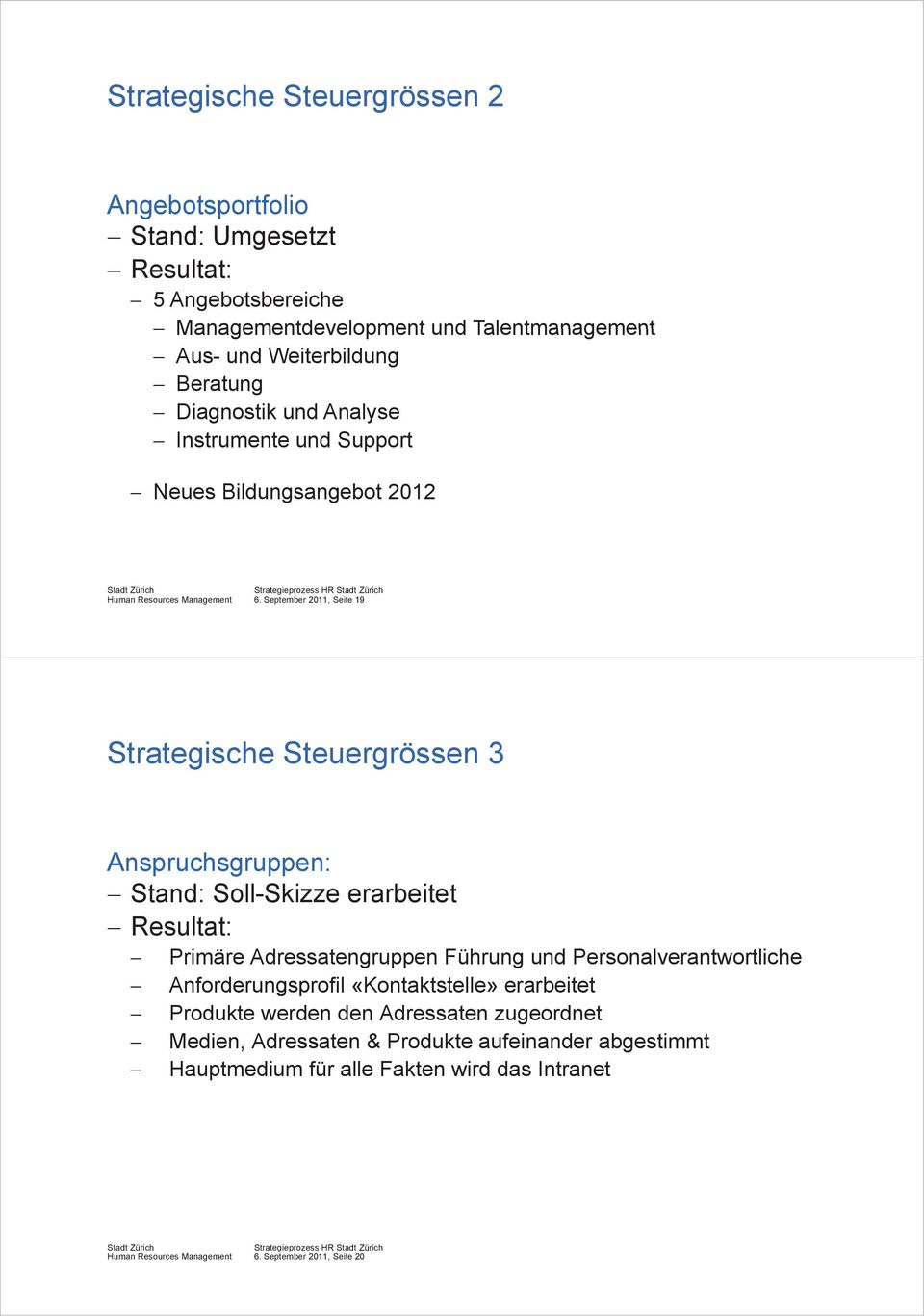 September 2011, Seite 19 Strategische Steuergrössen 3 Anspruchsgruppen: Stand: Soll-Skizze erarbeitet Resultat: Primäre Adressatengruppen Führung und