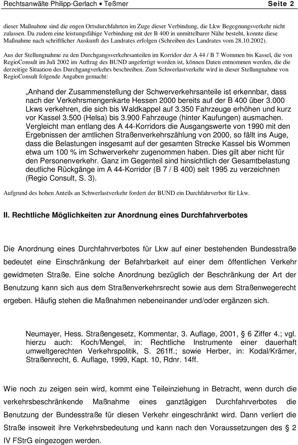 Aus der Stellungnahme zu den Durchgangsverkehrsanteilen im Korridor der A 44 / B 7 Wommen bis Kassel, die von RegioConsult im Juli 2002 im Auftrag des BUND angefertigt worden ist, können Daten