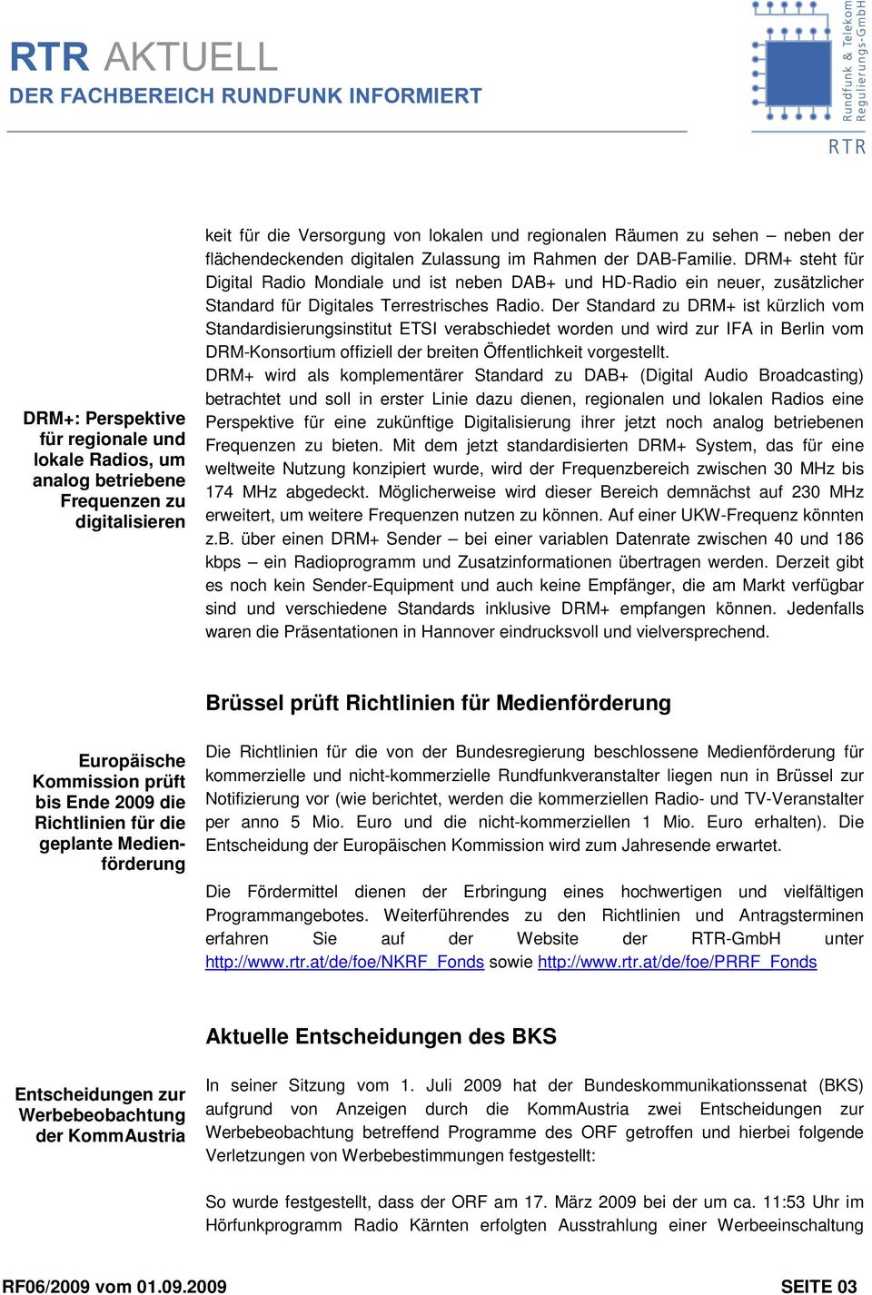 Der Standard zu DRM+ ist kürzlich vom Standardisierungsinstitut ETSI verabschiedet worden und wird zur IFA in Berlin vom DRM-Konsortium offiziell der breiten Öffentlichkeit vorgestellt.