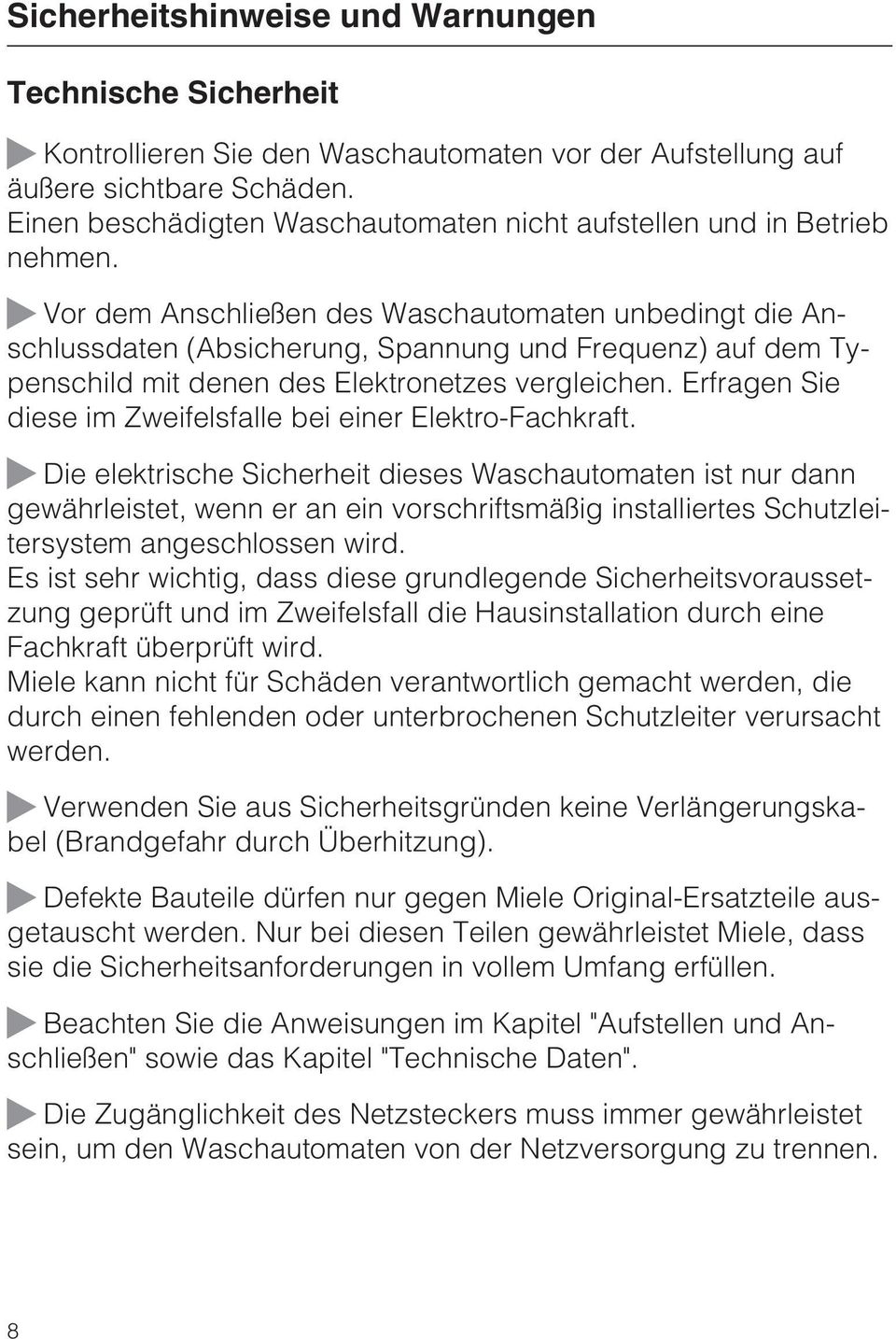 Vor dem Anschließen des Waschautomaten unbedingt die Anschlussdaten (Absicherung, Spannung und Frequenz) auf dem Typenschild mit denen des Elektronetzes vergleichen.