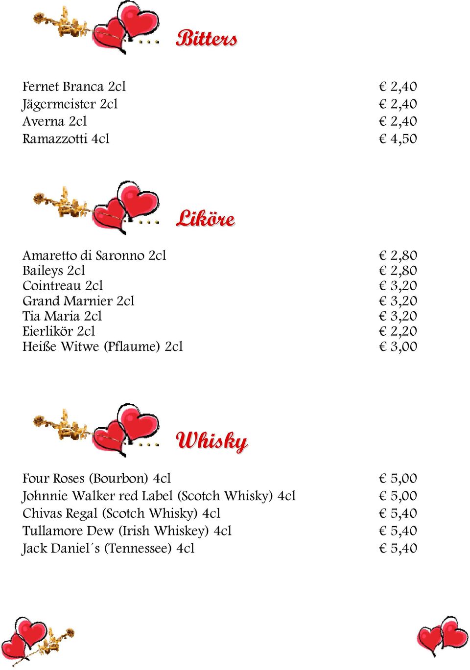 2,20 Heiße Witwe (Pflaume) 2cl 3,00 Whisky Four Roses (Bourbon) 4cl 5,00 Johnnie Walker red Label (Scotch