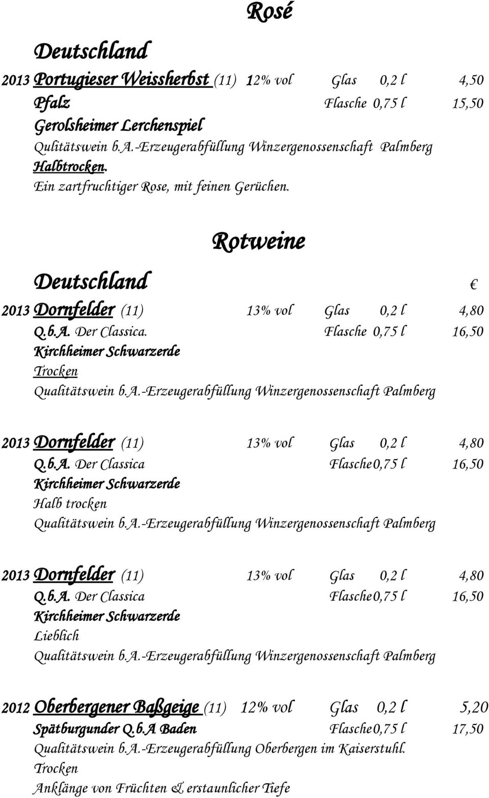 b.A. Der Classica Flasche0,75 l 16,50 Kirchheimer Schwarzerde Halb trocken Qualitätswein b.a.-erzeugerabfüllung Winzergenossenschaft Palmberg 2013 Dornfelder (11) 13% vol Glas 0,2 l 4,80 Q.b.A. Der Classica Flasche0,75 l 16,50 Kirchheimer Schwarzerde Lieblich Qualitätswein b.