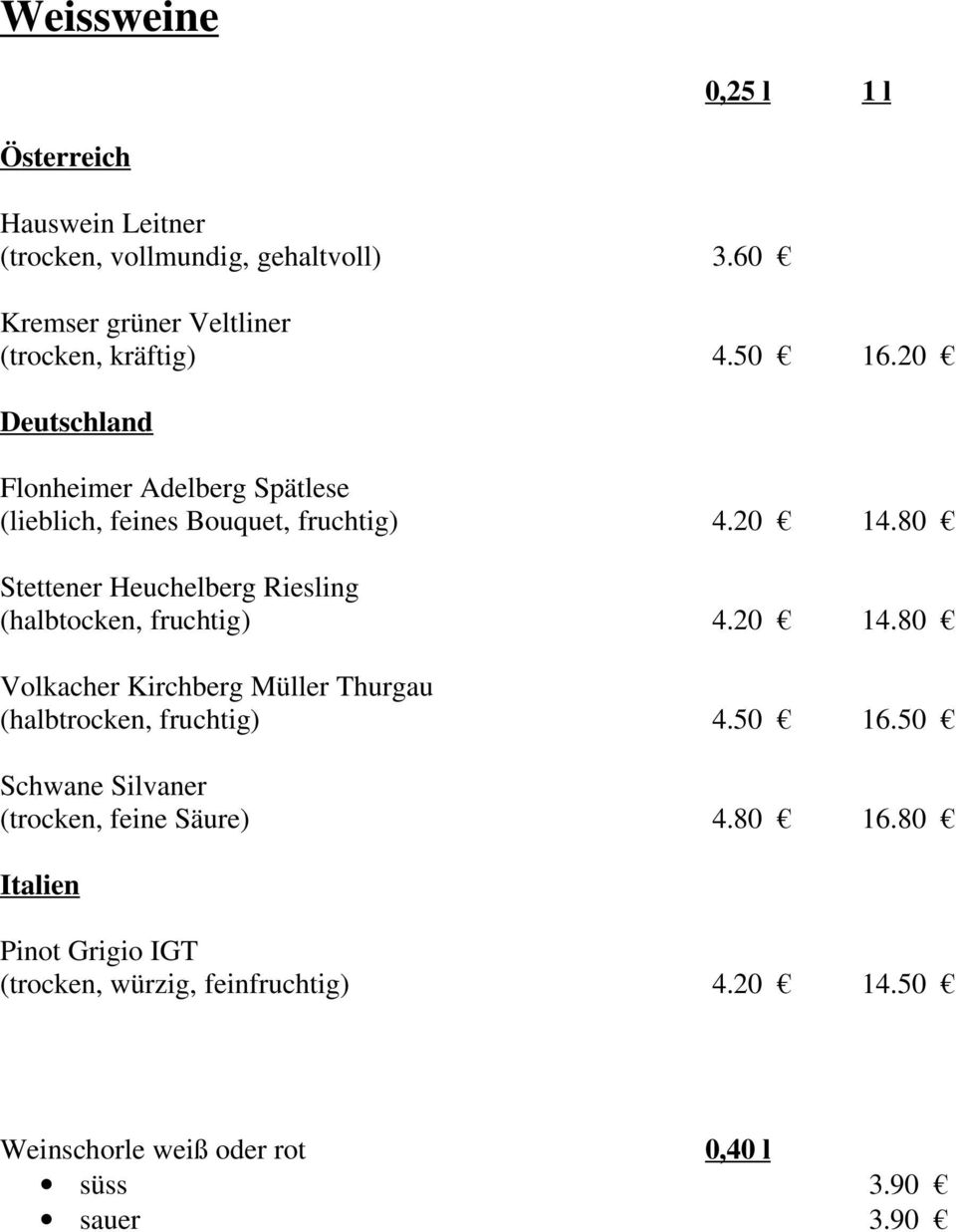 80 Stettener Heuchelberg Riesling (halbtocken, fruchtig) 4.20 14.80 Volkacher Kirchberg Müller Thurgau (halbtrocken, fruchtig) 4.50 16.