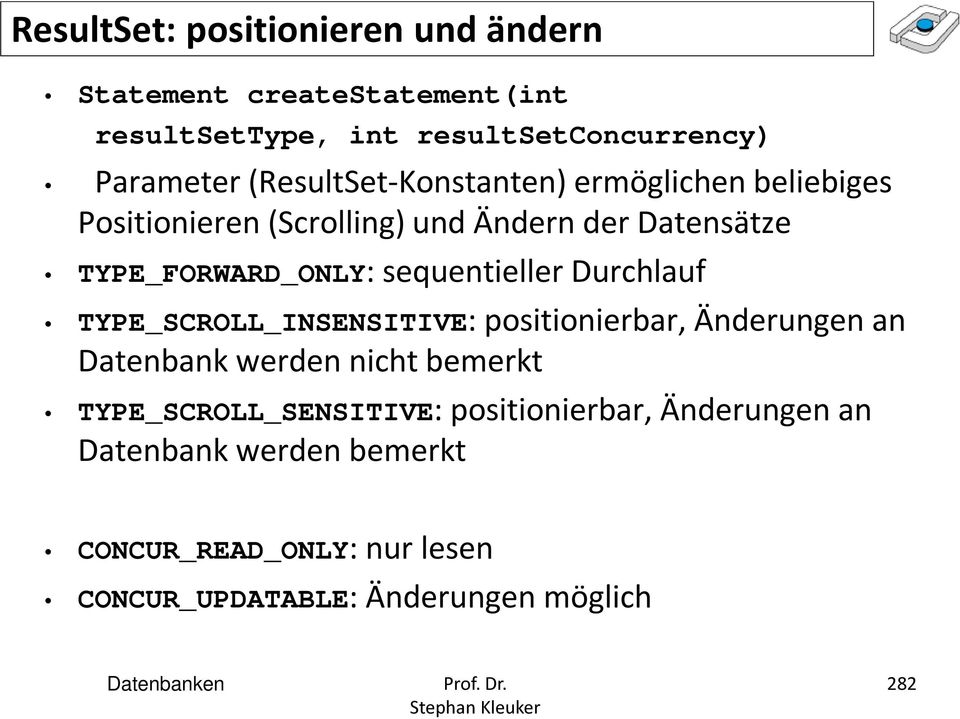 sequentieller Durchlauf TYPE_SCROLL_INSENSITIVE: positionierbar, Änderungen an Datenbank werden nicht bemerkt