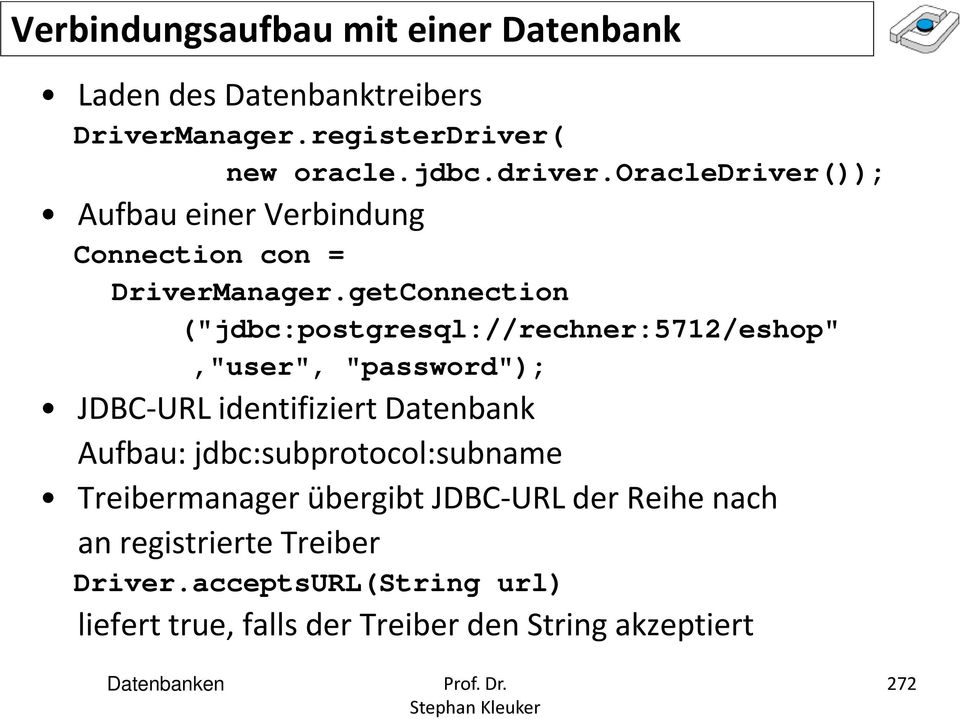 getConnection ("jdbc:postgresql://rechner:5712/eshop","user", "password"); JDBC-URL identifiziert Datenbank Aufbau: