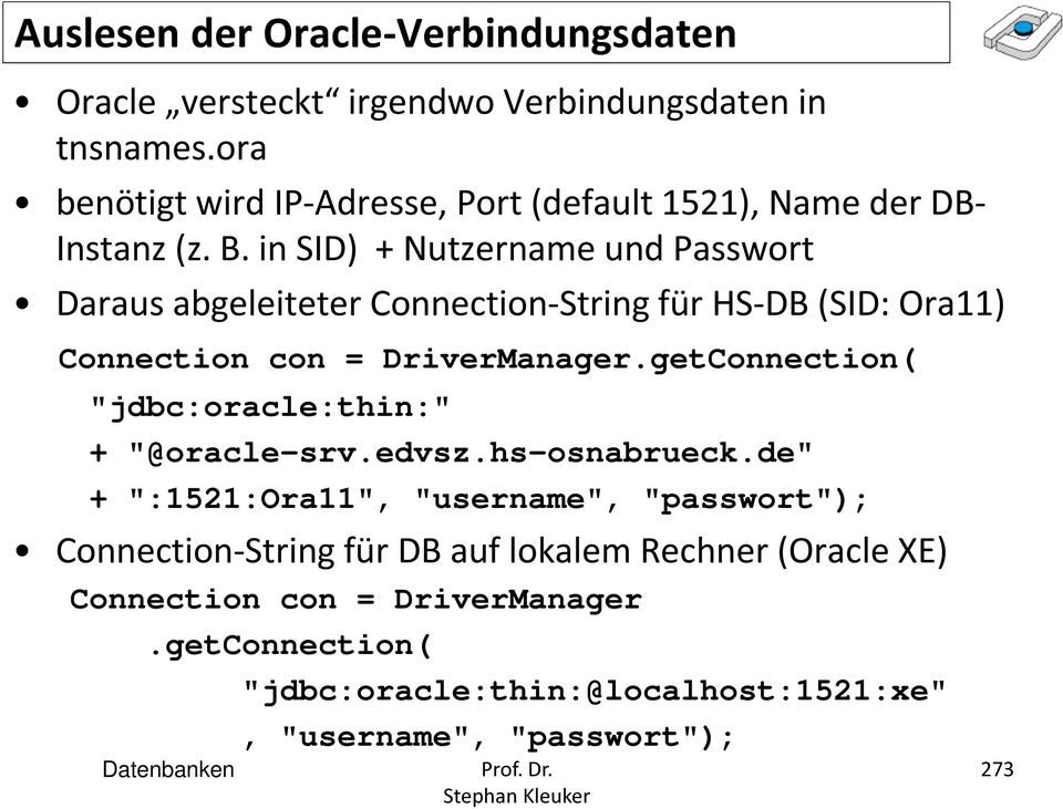 in SID) + Nutzername und Passwort Daraus abgeleiteter Connection-String für HS-DB (SID: Ora11) Connection con = DriverManager.