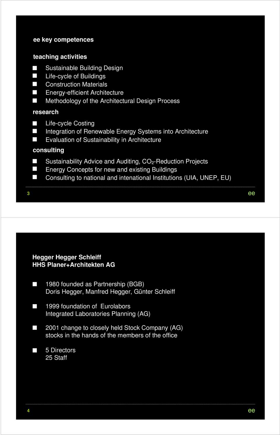 Energy Concepts for new and existing Buildings Consulting to national and intenational Institutions (UIA, UNEP, EU) 3 Hegger Hegger Schleiff HHS Planer+Architekten AG 1980 founded as Partnership