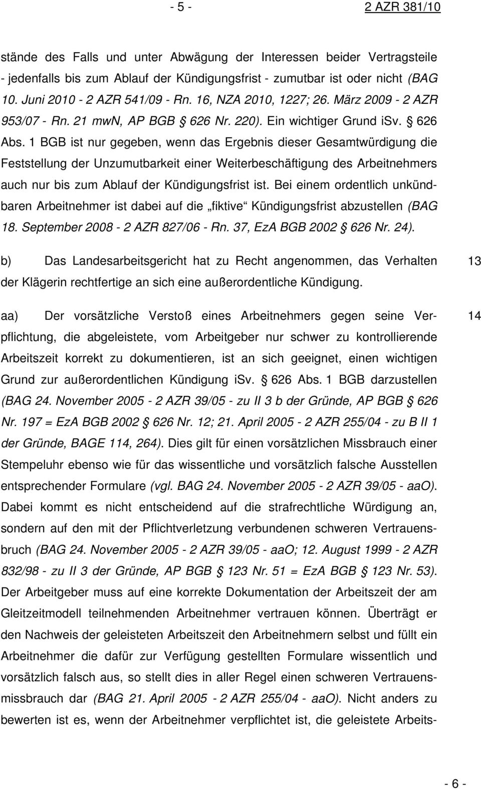 1 BGB ist nur gegeben, wenn das Ergebnis dieser Gesamtwürdigung die Feststellung der Unzumutbarkeit einer Weiterbeschäftigung des Arbeitnehmers auch nur bis zum Ablauf der Kündigungsfrist ist.