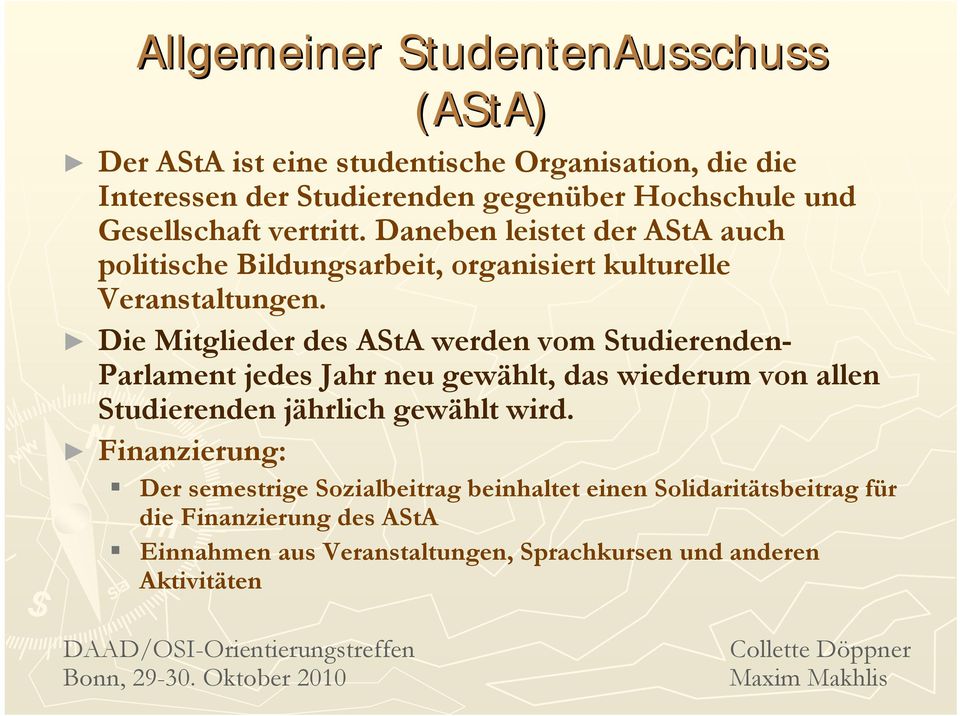 Die Mitglieder des AStA werden vom Studierenden- Parlament jedes Jahr neu gewählt, das wiederum von allen Studierenden jährlich gewählt wird.