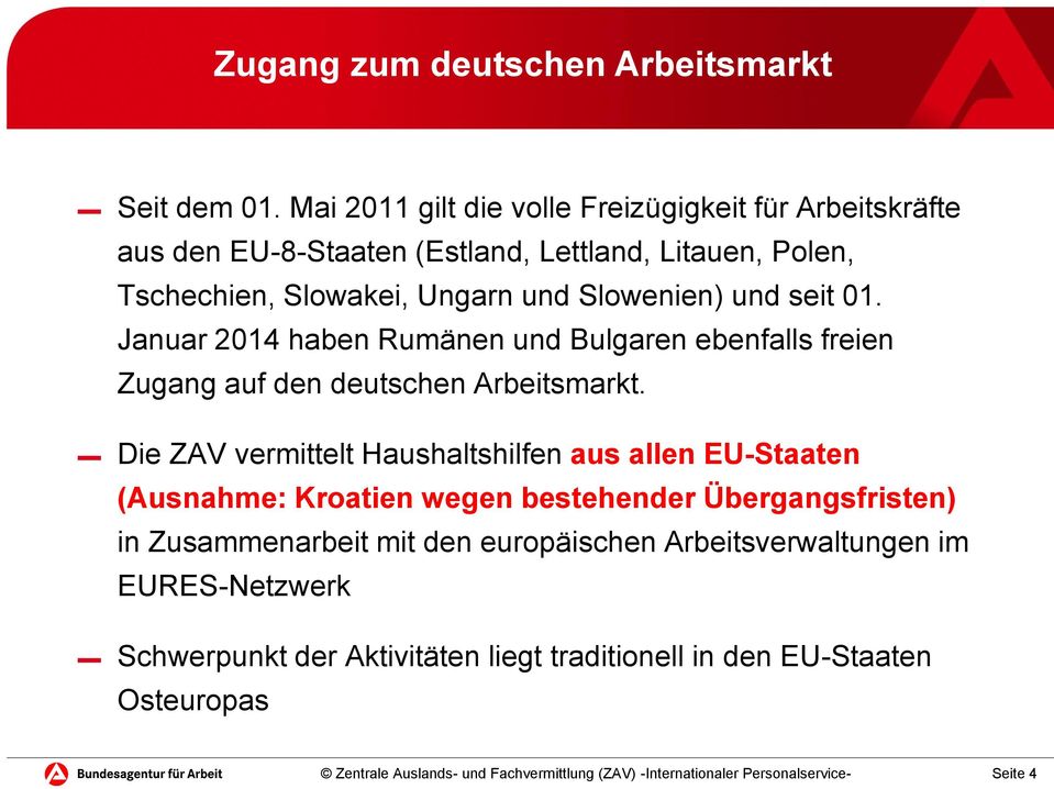 Slowenien) und seit 01. Januar 2014 haben Rumänen und Bulgaren ebenfalls freien Zugang auf den deutschen Arbeitsmarkt.