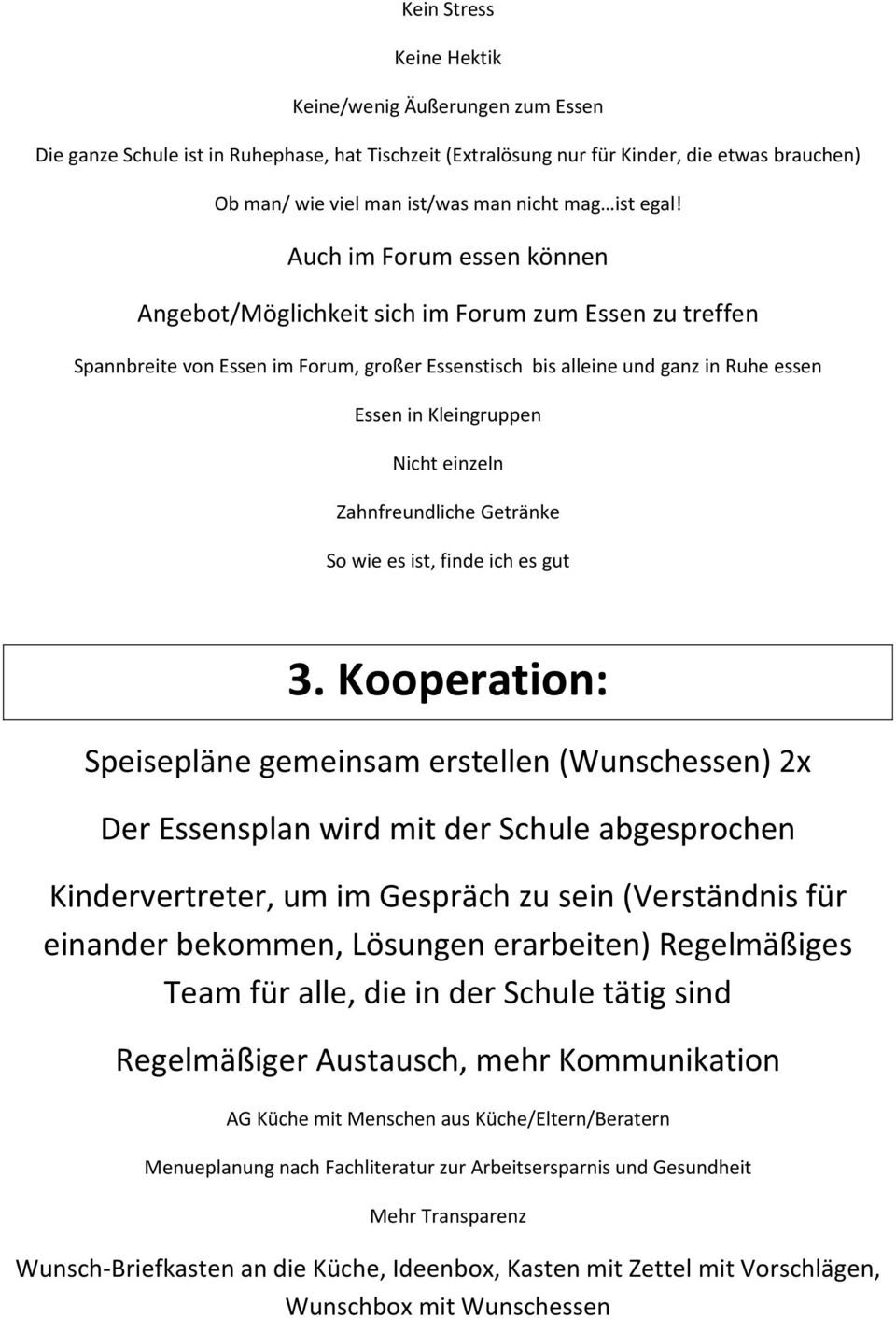 Auch im Forum essen können Angebot/Möglichkeit sich im Forum zum Essen zu treffen Spannbreite von Essen im Forum, großer Essenstisch bis alleine und ganz in Ruhe essen Essen in Kleingruppen Nicht