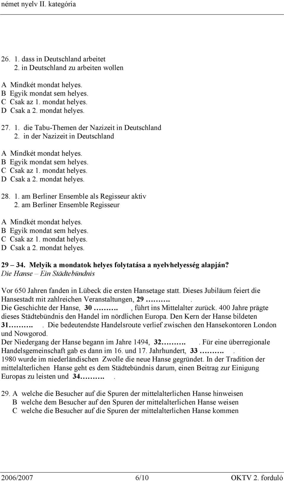 am Berliner Ensemble Regisseur A Mindkét mondat helyes. B Egyik mondat sem helyes. C Csak az 1. mondat helyes. D Csak a 2. mondat helyes. 29 34.