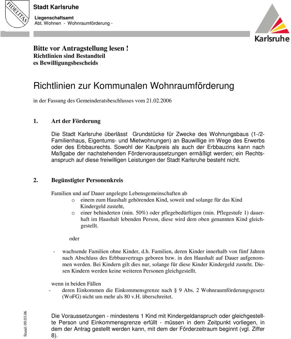 Art der Förderung Die Stadt Karlsruhe überlässt Grundstücke für Zwecke des Wohnungsbaus (1-/2- Familienhaus, Eigentums- und Mietwohnungen) an Bauwillige im Wege des Erwerbs oder des Erbbaurechts.