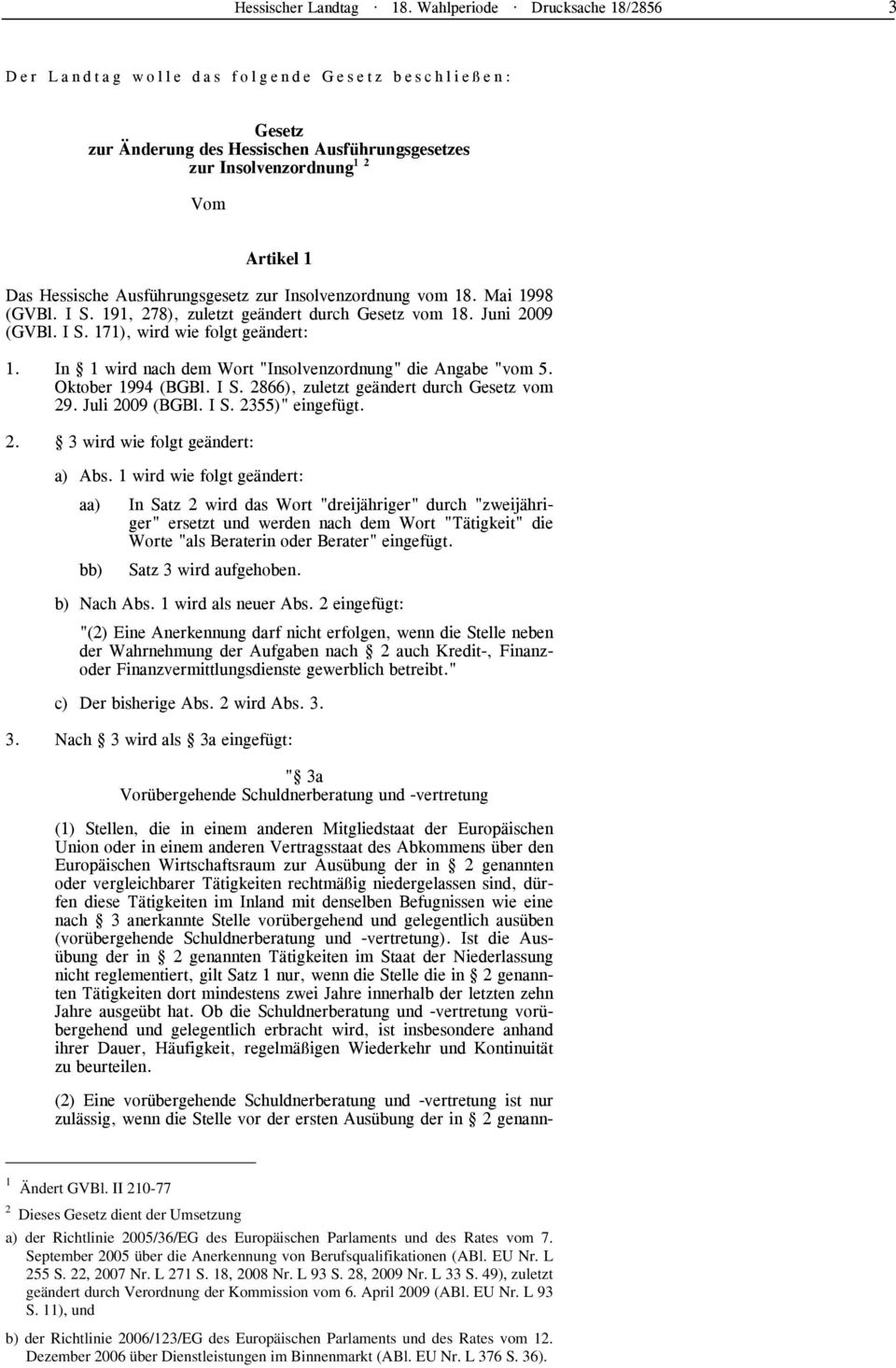 Ausführungsgesetz zur Insolvenzordnung vom 18. Mai 1998 (GVBl. I S. 191, 278), zuletzt geändert durch Gesetz vom 18. Juni 2009 (GVBl. I S. 171), wird wie folgt geändert: 1.