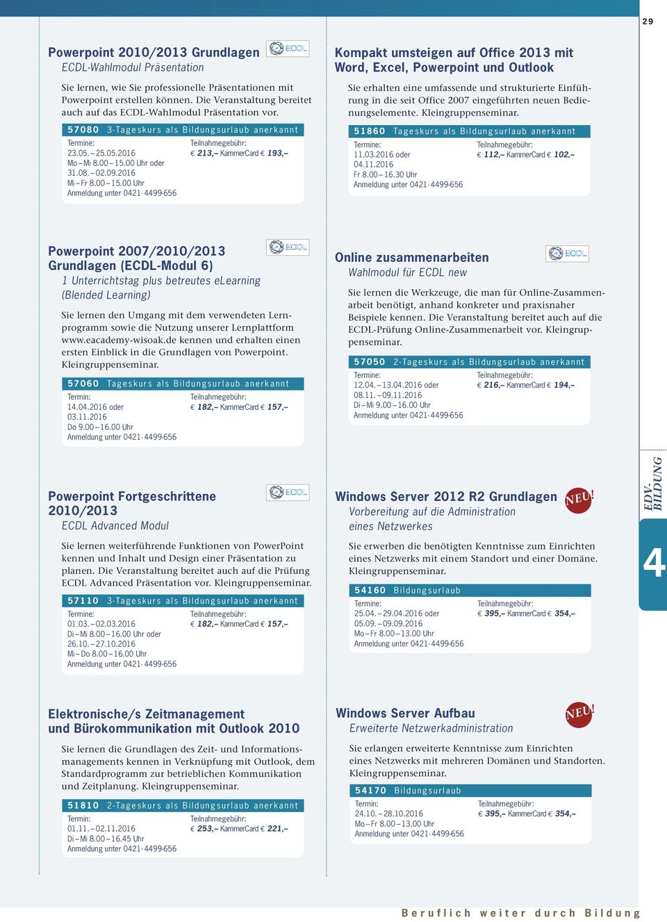 Die Veranstaltung bereitet auch auf das ECDL-Wahlmodul Präsentation vor. 5 7 0 8 0 3 - Ta g e s k u r s a l s B i l d u n g s u r l a u b a n e r k a n n t 23.05. 25.05.2016 Mo Mi 8.00 15.00 Uhr 31.