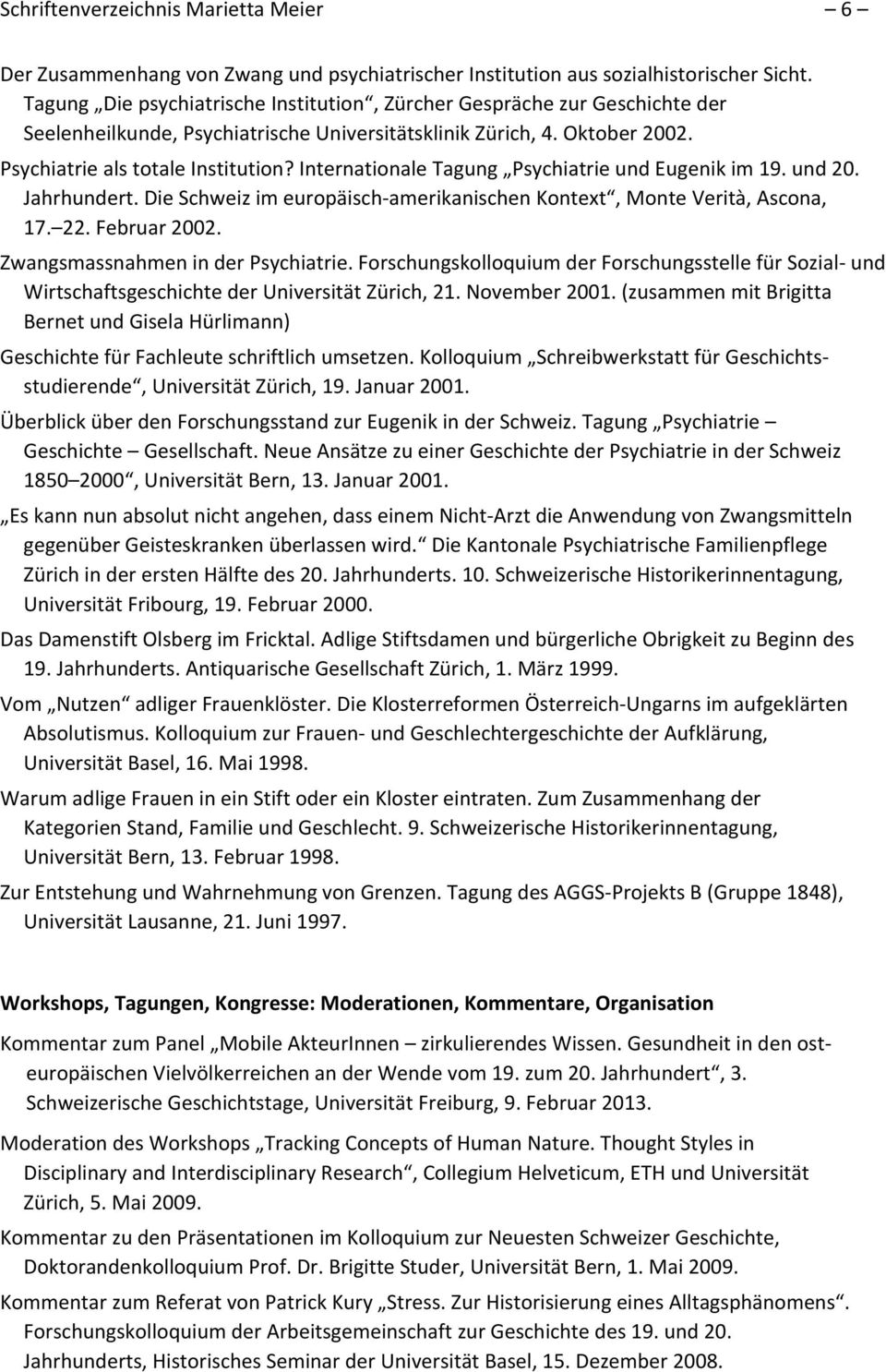InternationaleTagung PsychiatrieundEugenikim19.und20. Jahrhundert.DieSchweizimeuropäisch amerikanischenkontext,monteverità,ascona, 17. 22.Februar2002. ZwangsmassnahmeninderPsychiatrie.