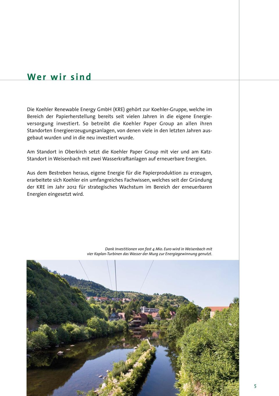 Am Standort in Oberkirch setzt die Koehler Paper Group mit vier und am Katz- Standort in Weisenbach mit zwei Wasserkraftanlagen auf erneuerbare Energien.