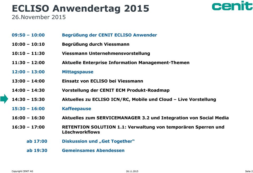 Information Management-Themen 12:00 13:00 Mittagspause 13:00 14:00 Einsatz von ECLISO bei Viessmann 14:00 14:30 Vorstellung der CENIT ECM Produkt-Roadmap 14:30 15:30 Aktuelles