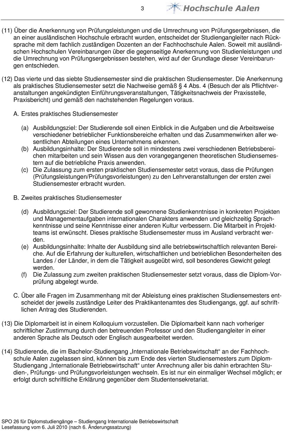 Soweit mit ausländischen Hochschulen Vereinbarungen über die gegenseitige Anerkennung von Studienleistungen und die Umrechnung von Prüfungsergebnissen bestehen, wird auf der Grundlage dieser