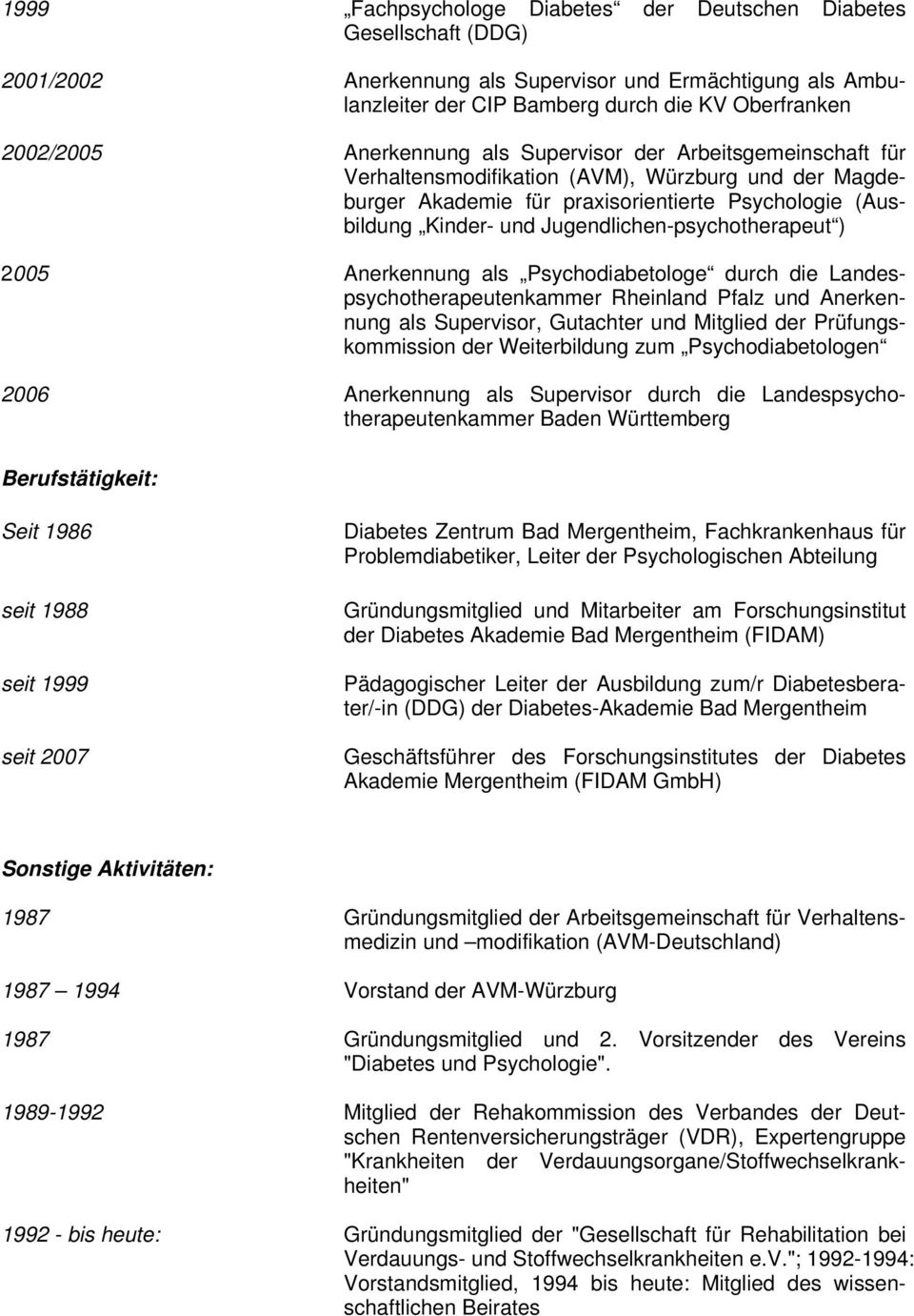 Jugendlichen-psychotherapeut ) 2005 Anerkennung als Psychodiabetologe durch die Landespsychotherapeutenkammer Rheinland Pfalz und Anerkennung als Supervisor, Gutachter und Mitglied der