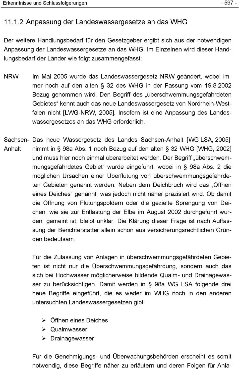 Im Einzelnen wird dieser Handlungsbedarf der Länder wie folgt zusammengefasst: NRW Im Mai 2005 wurde das Landeswassergesetz NRW geändert, wobei immer noch auf den alten 32 des WHG in der Fassung vom