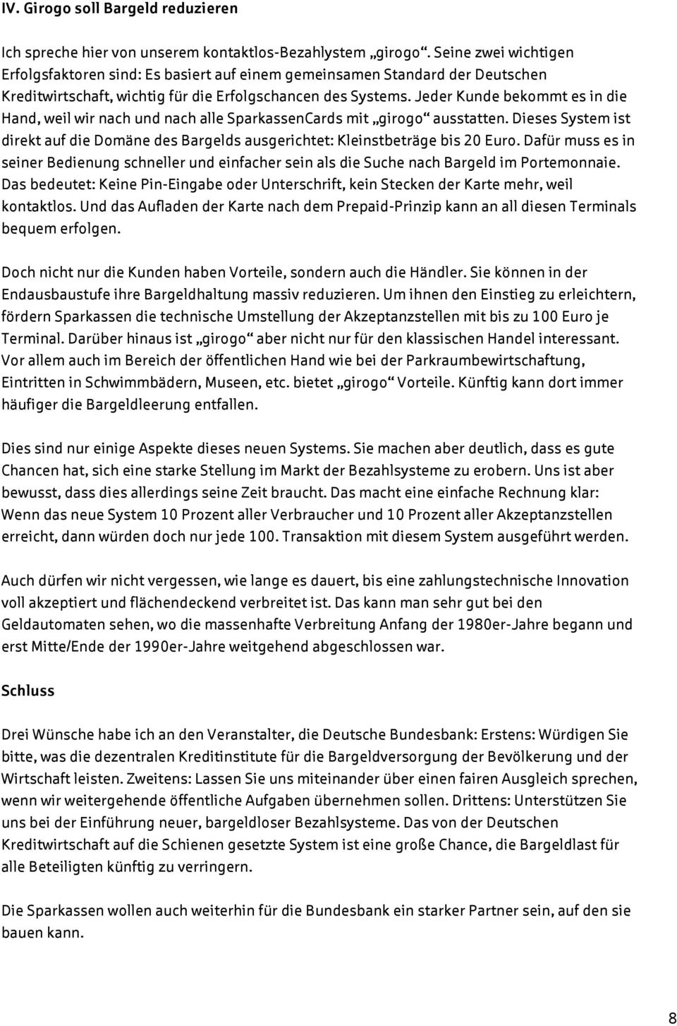 Jeder Kunde bekommt es in die Hand, weil wir nach und nach alle SparkassenCards mit girogo ausstatten. Dieses System ist direkt auf die Domäne des Bargelds ausgerichtet: Kleinstbeträge bis 20 Euro.