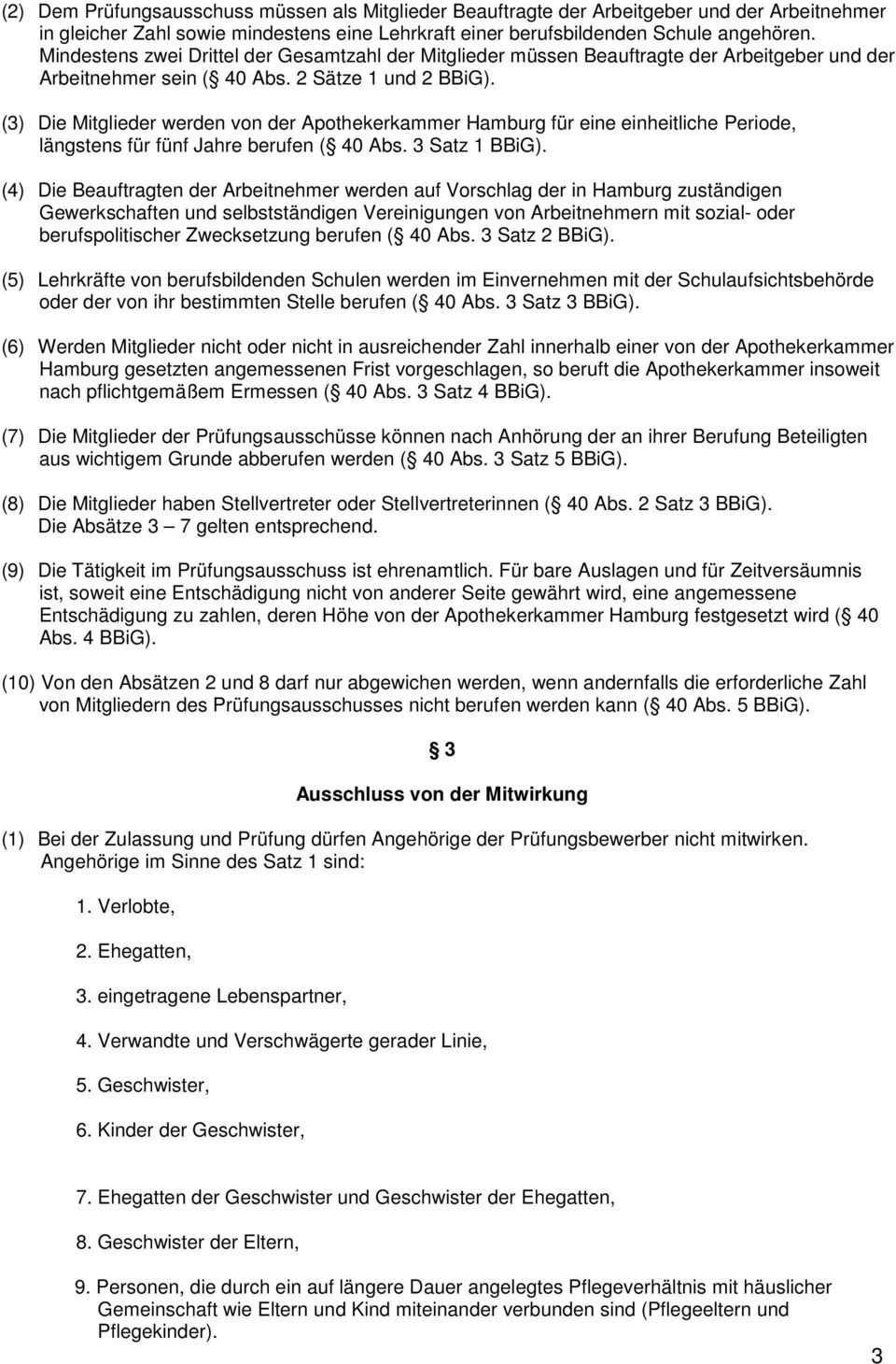 (3) Die Mitglieder werden von der Apothekerkammer Hamburg für eine einheitliche Periode, längstens für fünf Jahre berufen ( 40 Abs. 3 Satz 1 BBiG).