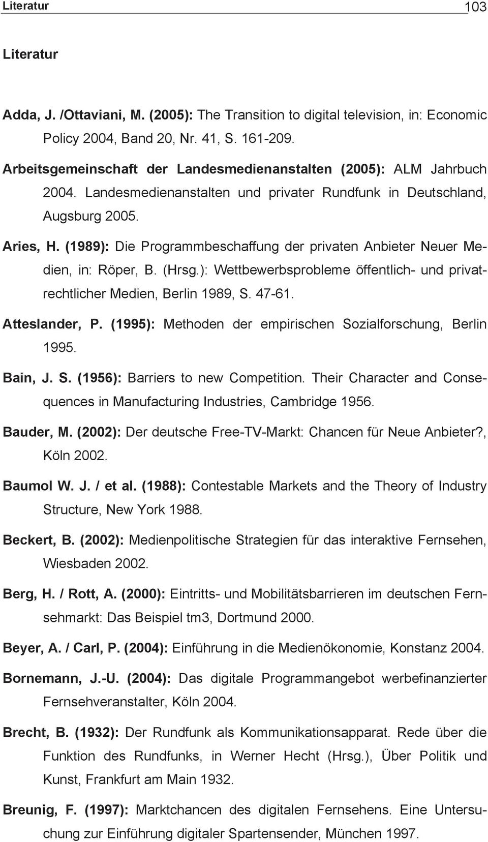 (1989): Die Programmbeschaffung der privaten Anbieter Neuer Medien, in: Röper, B. (Hrsg.): Wettbewerbsprobleme öffentlich- und privatrechtlicher Medien, Berlin 1989, S. 47-61. Atteslander, P.