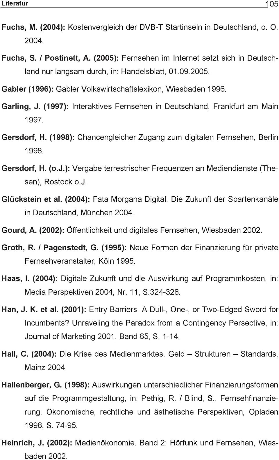 (1997): Interaktives Fernsehen in Deutschland, Frankfurt am Main 1997. Gersdorf, H. (1998): Chancengleicher Zugang zum digitalen Fernsehen, Berlin 1998. Gersdorf, H. (o.j.