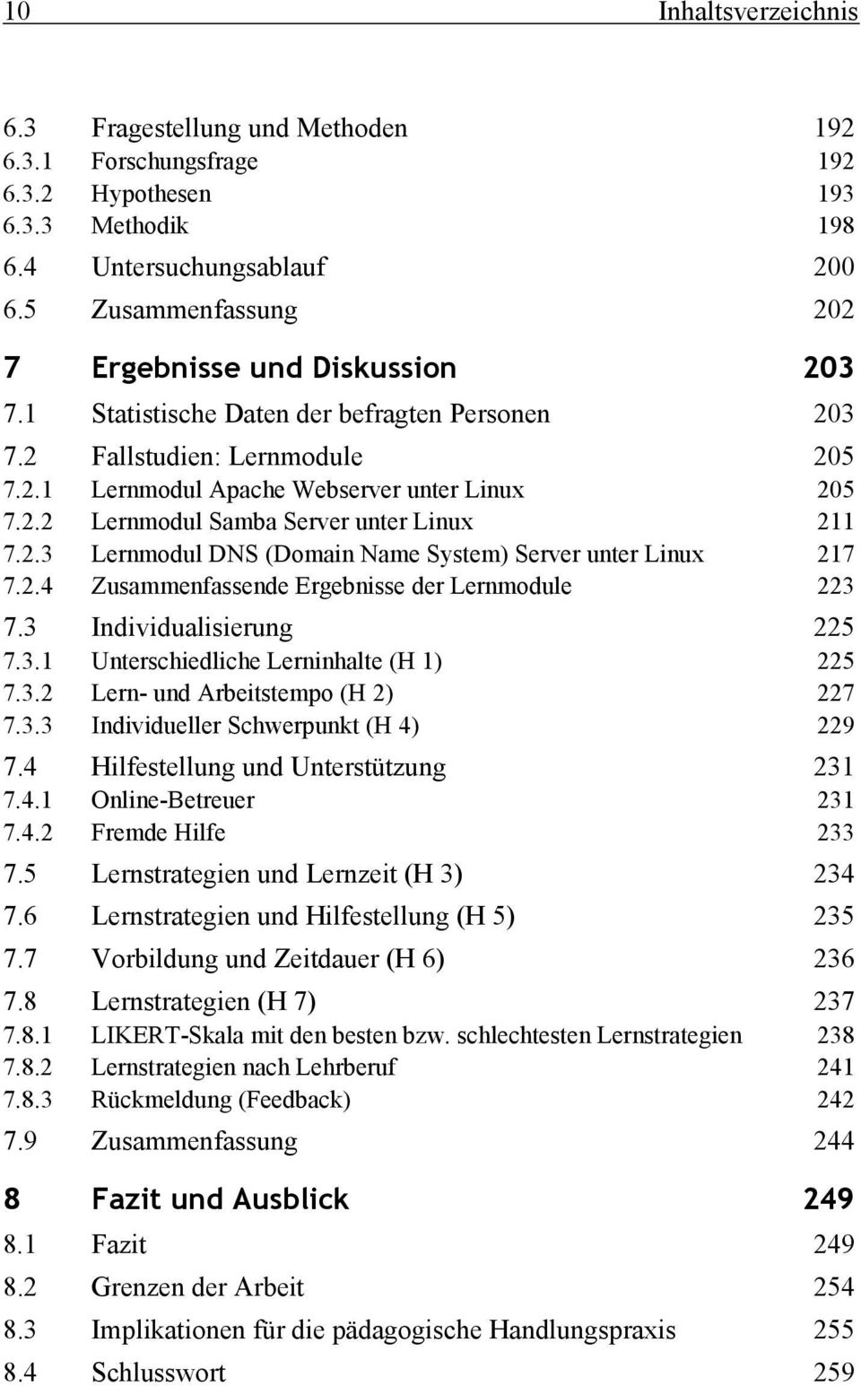 2.3 Lernmodul DNS (Domain Name System) Server unter Linux 217 7.2.4 Zusammenfassende Ergebnisse der Lernmodule 223 7.3 Individualisierung 225 7.3.1 Unterschiedliche Lerninhalte (H 1) 225 7.3.2 Lern- und Arbeitstempo (H 2) 227 7.