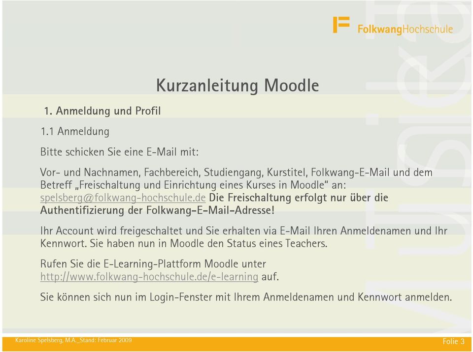 Einrichtung eines Kurses in Moodle an: spelsberg@folkwang-hochschule.de Die Freischaltung erfolgt nur über die Authentifizierung der Folkwang-E-Mail-Adresse!