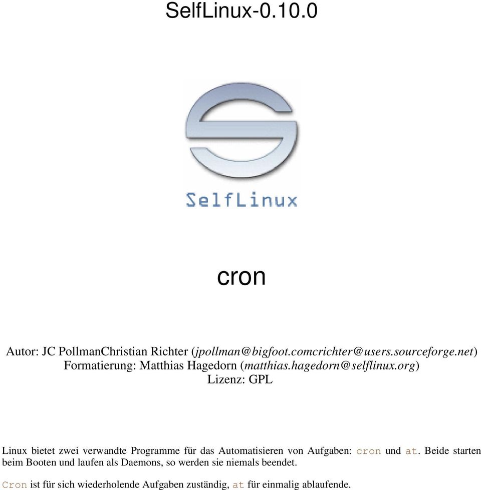 org) Lizenz: GPL Linux bietet zwei verwandte Programme für das Automatisieren von Aufgaben: cron und at.