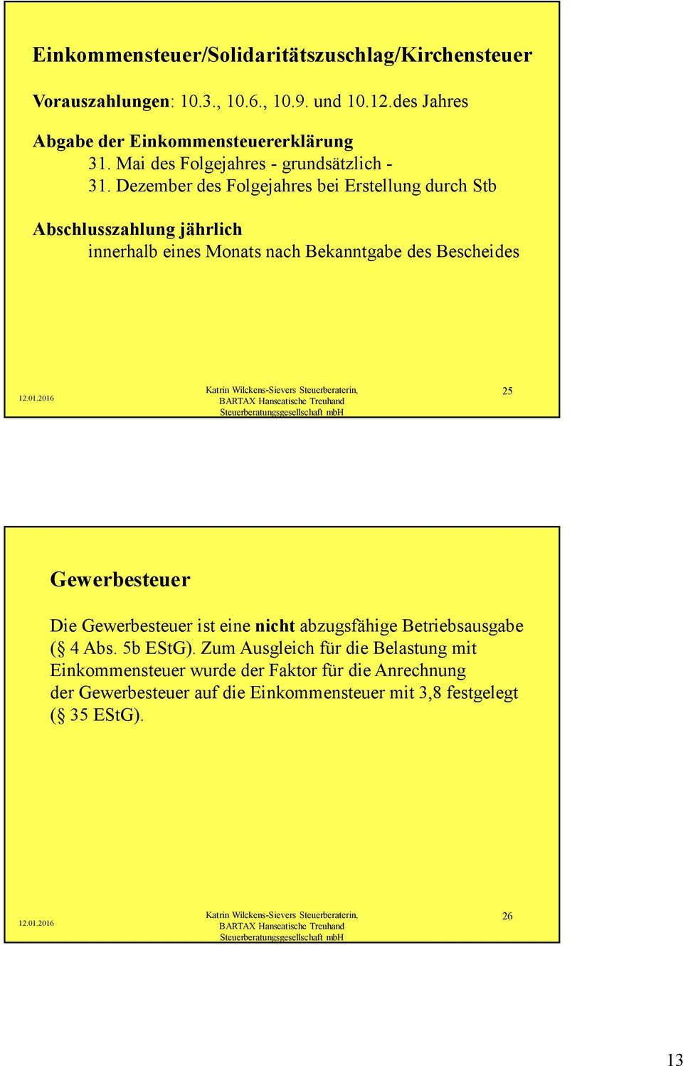 Dezember des Folgejahres bei Erstellung durch Stb Abschlusszahlung jährlich innerhalb eines Monats nach Bekanntgabe des Bescheides 25